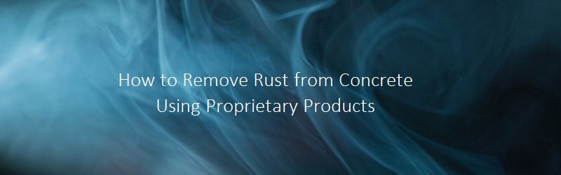 Subtitle "How to Remove Rust from Concrete Using Proprietary Products" on a smoky background