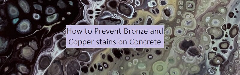 a black and grey background on a title "How to Prevent Bronze and Copper stains on Concrete"