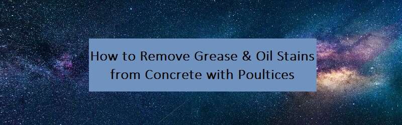 "How to Remove Grease & Oil Stains from Concrete with Poultices" title on a blue background