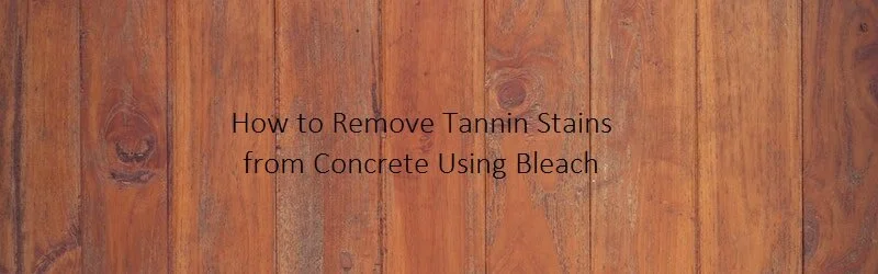 Wood background on a title "How to Remove Tannin Stains from Concrete Using Bleach"