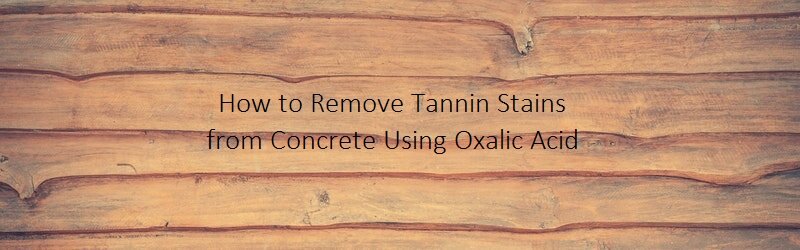 Wood background on a title "How to Remove Tannin Stains from Concrete Using Oxalic Acid"
